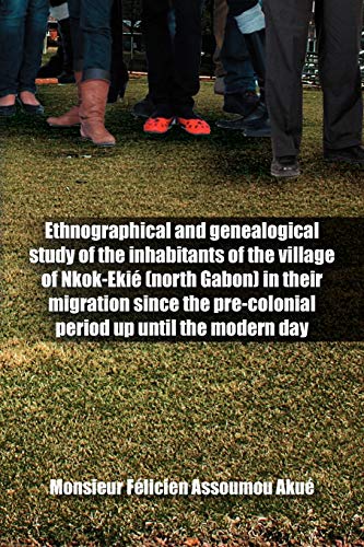 Ethnographical and Genealogical Study of the Inhabitants of the Village of Nkok-Ekié (North Gabon) in Their Migration Since the Pre-Colonial Period Up Until the Modern Day