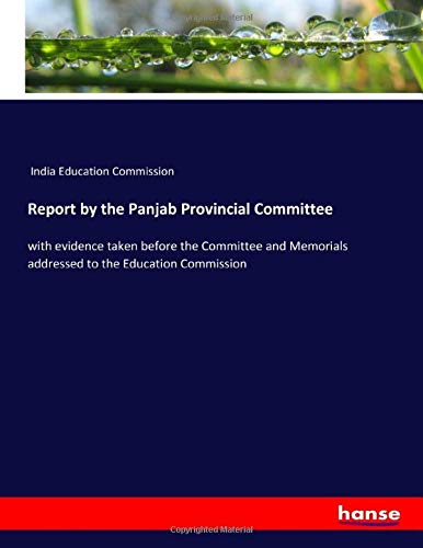 Report by the Panjab Provincial Committee: with evidence taken before the Committee and Memorials addressed to the Education Commission