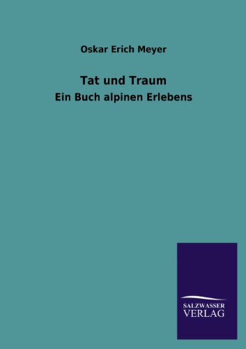 Tat und Traum: Ein Buch alpinen Erlebens