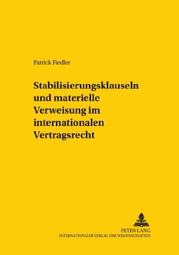 Stabilisierungsklauseln und materielle Verweisung im internationalen Vertragsrecht (Studien zum vergleichenden und internationalen Recht / Comparative and International Law Studies)