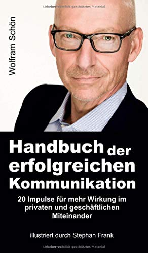 Handbuch der erfolgreichen Kommunikation: 20 Impulse für mehr Wirkung im privaten und geschäftlichen Miteinander