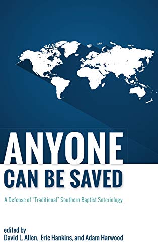 Anyone Can Be Saved: A Defense of Traditional Southern Baptist Soteriology
