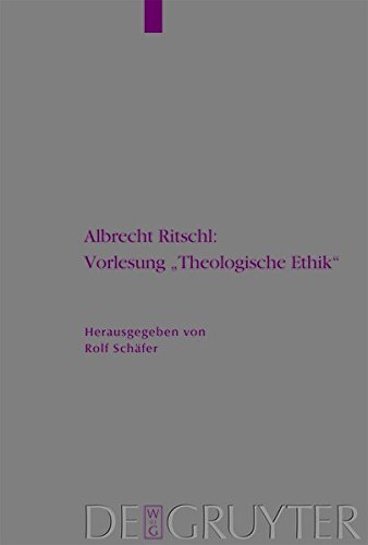 Albrecht Ritschl: Vorlesung Theologische Ethik: Auf Grund des eigenhändigen Manuskripts (Arbeiten zur Kirchengeschichte, Band 99)