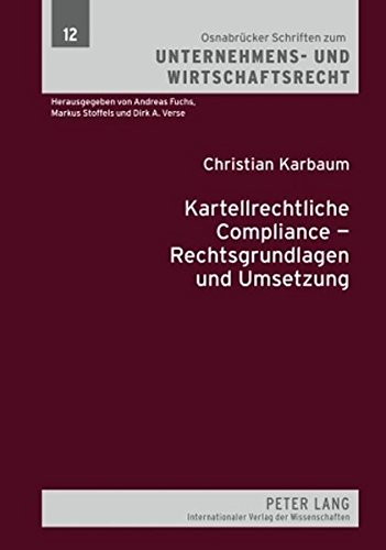 Kartellrechtliche Compliance - Rechtsgrundlagen und Umsetzung (Osnabrücker Schriften zum Unternehmens- und Wirtschaftsrecht)