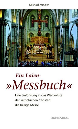 Ein Laien-Messbuch: Eine Einführung in das Wertvollste der katholischen Christen: die heilige Messe