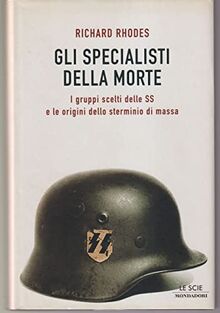 Gli specialisti della morte. I gruppi scelti delle SS e le origini dello sterminio di massa (Le scie)