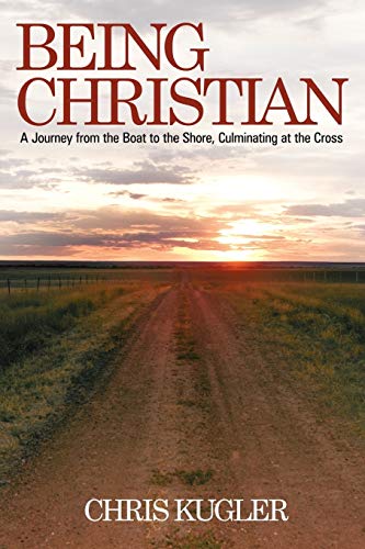 Being Christian: A Journey from the Boat to the Shore, Culminating at the Cross