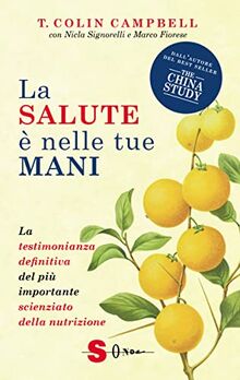 La salute è nelle tue mani. La testimonianza definitiva del più importante scienziato della nutrizione (Saggi)
