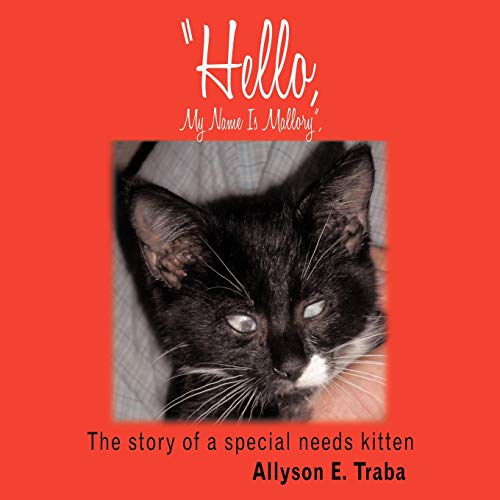 Hello, My Name Is Mallory,: The story of a special needs kitten
