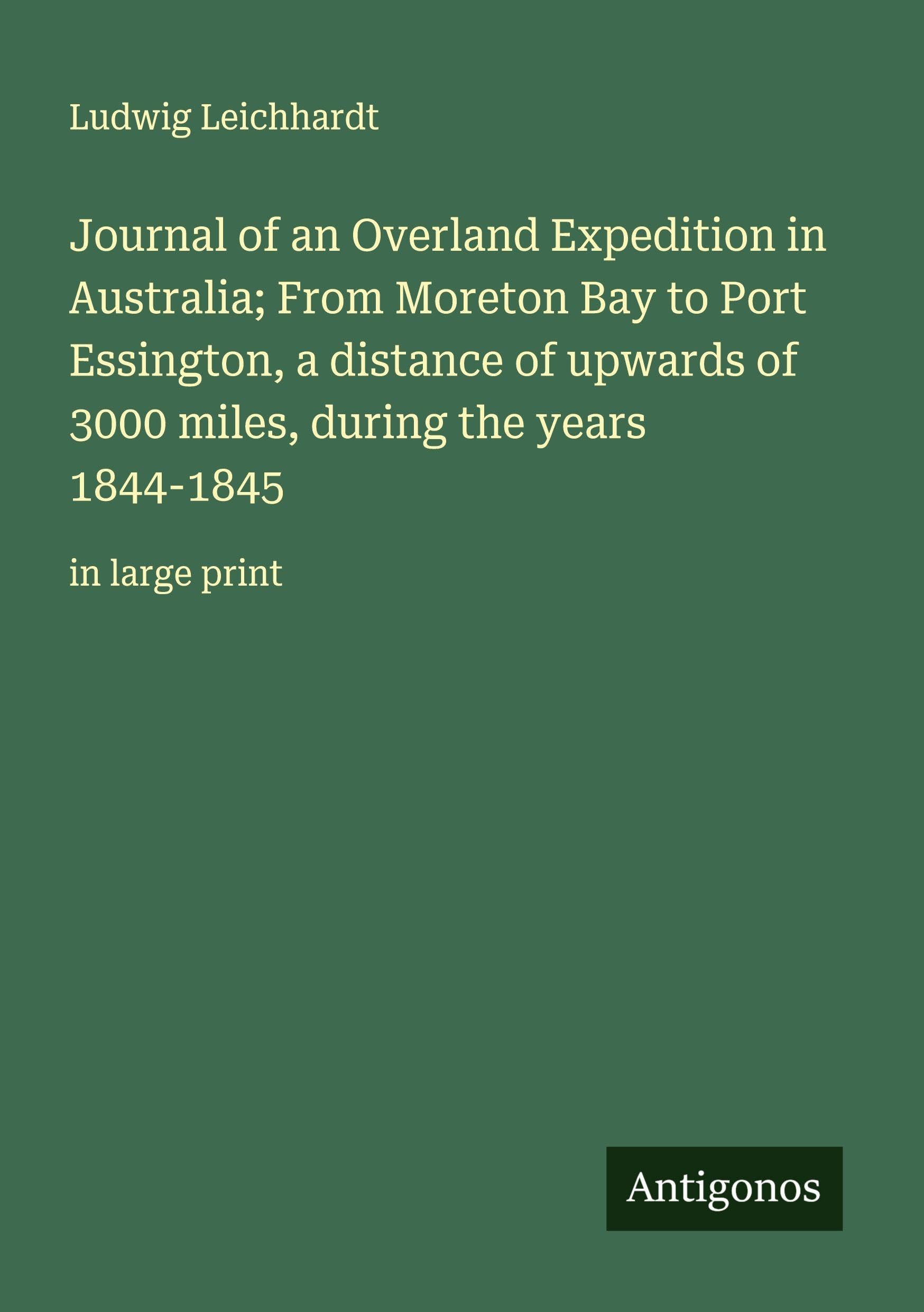 Journal of an Overland Expedition in Australia; From Moreton Bay to Port Essington, a distance of upwards of 3000 miles, during the years 1844-1845: in large print