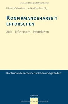 Konfirmandenarbeit erforschen und gestalten: Konfirmandenarbeit erforschen: Ziele - Erfahrungen - Perspektiven: Konfirmandenarbeit erforschen und gestalten. Ziele - Erfahrungen - Perspektiven: 1