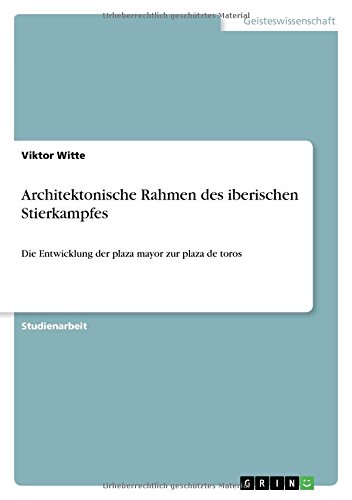 Architektonische Rahmen des iberischen Stierkampfes: Die Entwicklung der plaza mayor zur plaza de toros