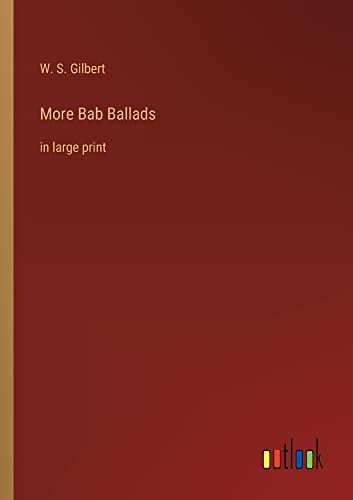 More Bab Ballads: in large print