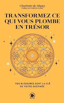 Transformez ce qui vous plombe en trésor : vos blessures sont la clé de votre destinée