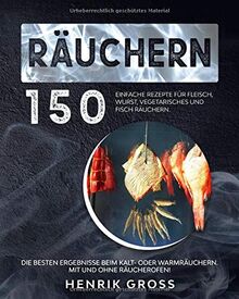 Räuchern: 150 einfache Rezepte für Fleisch, Wurst, Vegetarisches und Fisch räuchern. Die besten Ergebnisse beim Kalt- oder Warmräuchern. Mit und ohne Räucherofen! (Räuchern Buch, Band 1) von Gross, Henrik | Buch | Zustand sehr gut