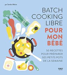 Batch cooking libre pour mon bébé : 50 recettes pour préparer ses petits pots de la semaine