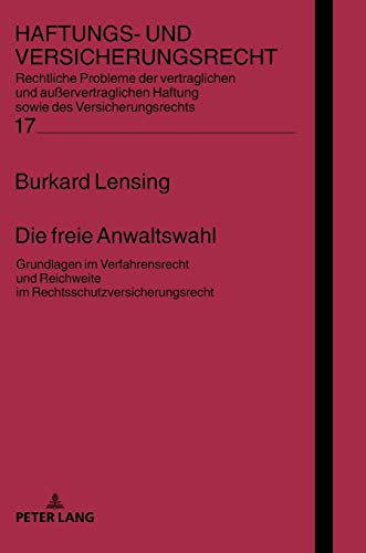 Die freie Anwaltswahl: Grundlagen im Verfahrensrecht und Reichweite im Rechtsschutzversicherungsrecht. (Haftungs- und Versicherungsrecht: Rechtliche ... sowie des Versicherungsrechts, Band 17)