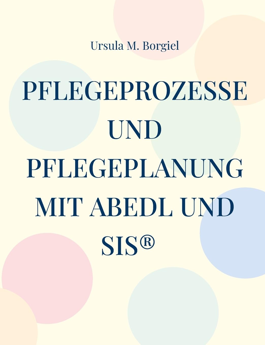 Pflegeprozesse und Pflegeplanung mit ABEDL und SIS®: Grundlagen, Expertenstandards und Prophylaxen