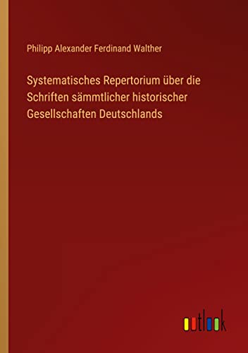 Systematisches Repertorium über die Schriften sämmtlicher historischer Gesellschaften Deutschlands