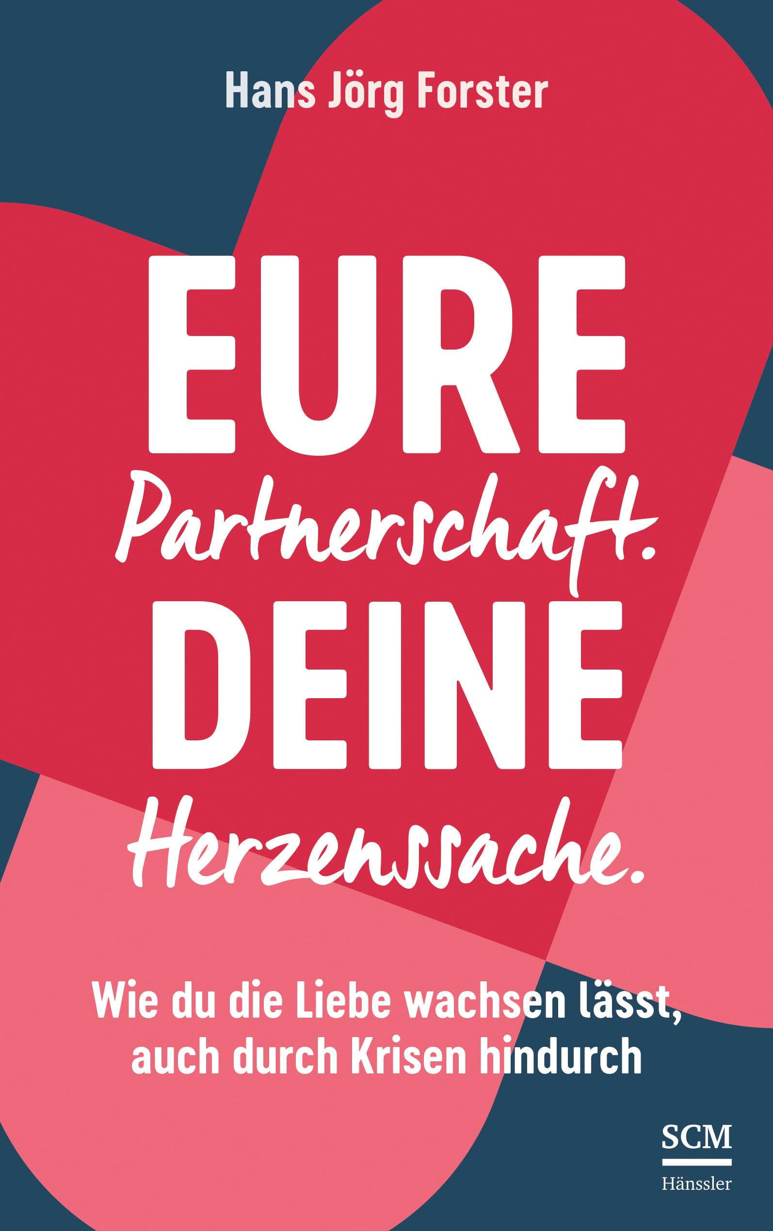 Eure Partnerschaft. Deine Herzenssache.: Wie du die Liebe wachsen lässt, auch durch Krisen hindurch