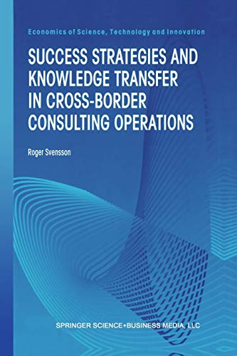 Success Strategies and Knowledge Transfer in Cross-Border Consulting Operations (Economics of Science, Technology and Innovation) (Economics of Science, Technology and Innovation, 19, Band 19)
