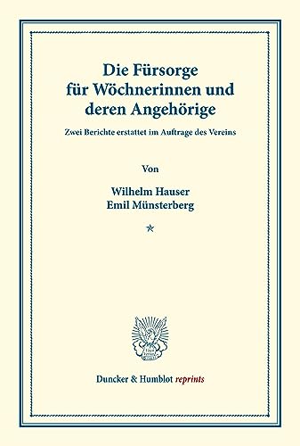 Die Fürsorge für Wöchnerinnen und deren Angehörige.: Zwei Berichte erstattet im Auftrage des Vereins. (Schriften des deutschen Vereins für Armenpflege ... 30). (Duncker & Humblot reprints)