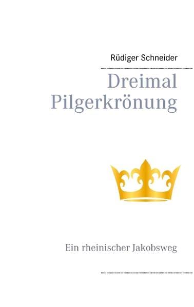 Dreimal Pilgerkrönung: Ein rheinischer Jakobsweg