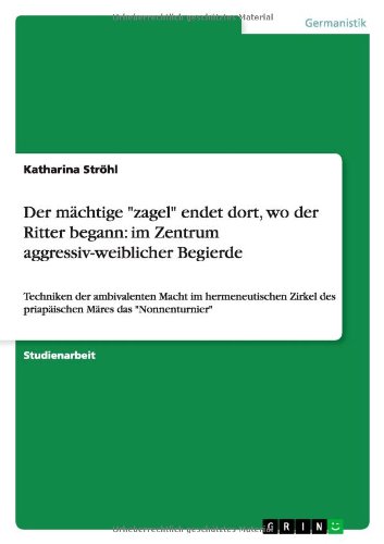 Der mächtige zagel endet dort, wo der Ritter begann: im Zentrum aggressiv-weiblicher Begierde: Techniken der ambivalenten Macht im hermeneutischen Zirkel des priapäischen Märes das Nonnenturnier