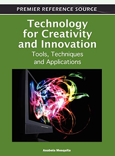 Technology for Creativity and Innovation: Tools, Techniques and Applications (Advances in Human and Social Aspects of Technology)