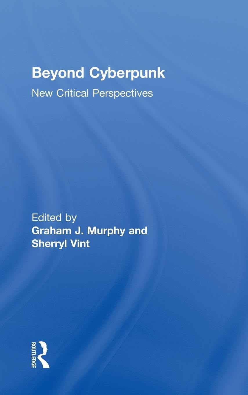 Beyond Cyberpunk: New Critical Perspectives (Routledge Studies in Contemporary Literature, 3, Band 3)
