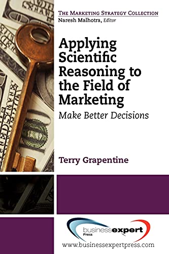 Applying Scientific Reasoning to the Field of Marketing: Make Better Decisions (Marketing Strategy Collection)
