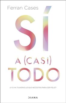 Sí a (casi) todo: ¿Y si ya tuvieras lo que necesitas para ser feliz? (Autoconocimiento)