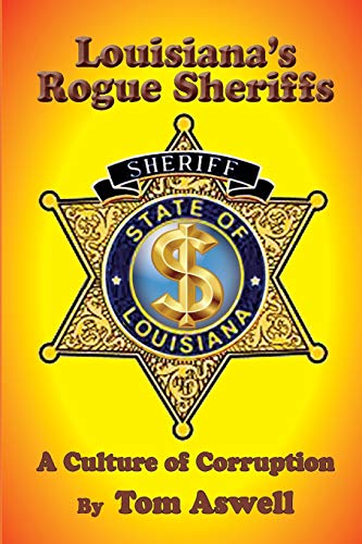 Tom Aswell Louisiana's Rogue Sheriffs, A Culture Of Corruption