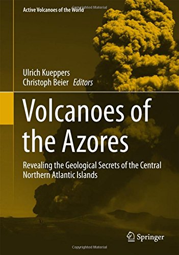 Volcanoes of the Azores: Revealing the Geological Secrets of the Central Northern Atlantic Islands (Active Volcanoes of the World)