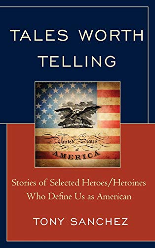 Tales Worth Telling: Stories of Selected Heroes/ Heroines Who Define Us as American