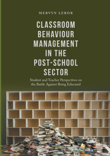 Classroom Behaviour Management in the Post-School Sector: Student and Teacher Perspectives on the Battle Against Being Educated