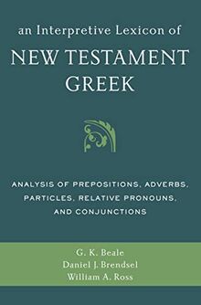 An Interpretive Lexicon of New Testament Greek: Analysis of Prepositions, Adverbs, Particles, Relative Pronouns, and Conjunctions