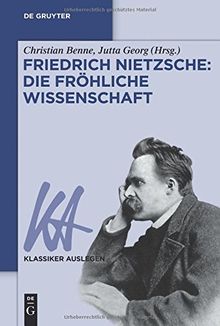 Friedrich Nietzsche: Die fröhliche Wissenschaft (Klassiker Auslegen, Band 57)