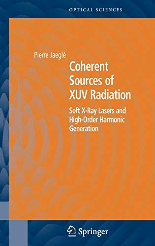 Coherent Sources of XUV Radiation: Soft X-Ray Lasers and High-Order Harmonic Generation (Springer Series in Optical Sciences, 106, Band 106)