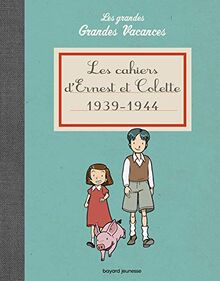 Les grandes grandes vacances. Les cahiers d'Ernest et Colette : 1939-1944