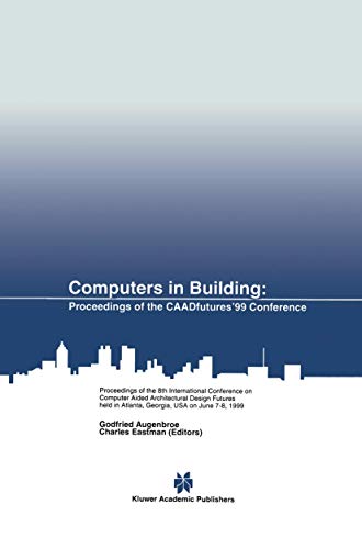 Computers in Building: Proceedings of the CAADfutures'99 Conference. Proceedings of the Eighth International Conference on Computer Aided . . . ... Atlanta, Georgia, USA on June 7–8, 1999