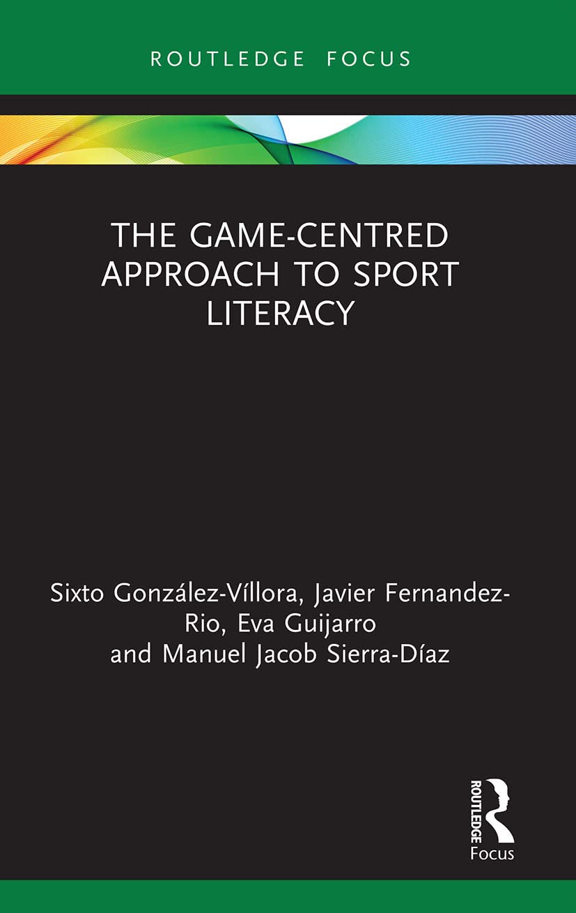 The Game-Centred Approach to Sport Literacy (Routledge Focus on Sport Pedagogy)