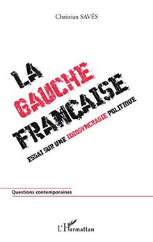 La gauche française : essai sur une idiosyncrasie politique