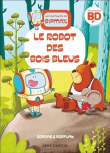 Les aventures de Bipmax. Vol. 1. Le robot des Bois Bleus