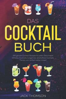 Das Cocktail Buch: 160 geniale Cocktail Rezepte für jeden Geschmack - Whiskey Cocktails, Longdrinks, alkoholfreie Cocktails, Trends uvm. einfach selber mixen!