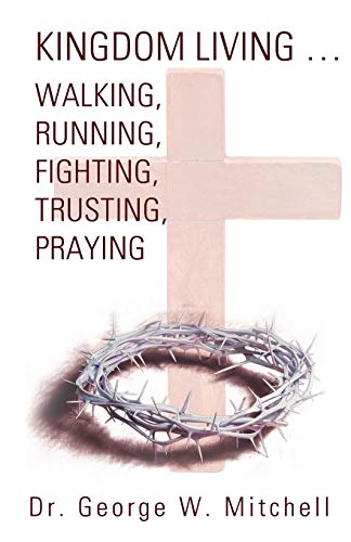Kingdom Living. . . Walking, Running, Fighting, Trusting, Praying