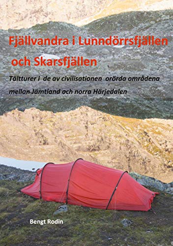 Fjällvandra i Lunndörrsfjällen och Skarsfjällen: Tältturer i de av de av civilisationen orörda områdena mellan Jämtland och norra Härjedalen