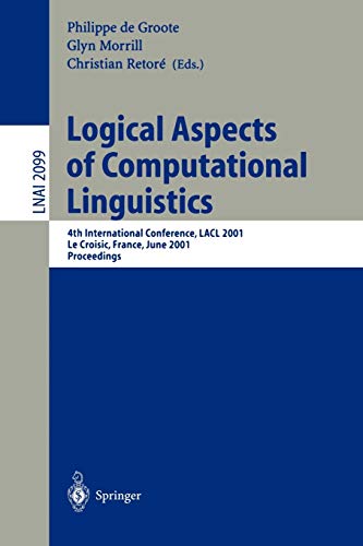 Logical Aspects of Computational Linguistics: 4th International Conference, LACL 2001, Le Croisic, France, June 27-29, 2001, Proceedings (Lecture Notes in Computer Science, 2099, Band 2099)