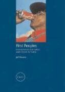 First Peoples: Indigenous Cultures and Their Futures (Reaktion Books - Focus on Contemporary Issues)