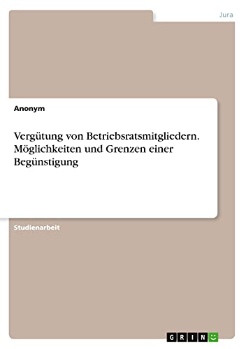Vergütung von Betriebsratsmitgliedern. Möglichkeiten und Grenzen einer Begünstigung